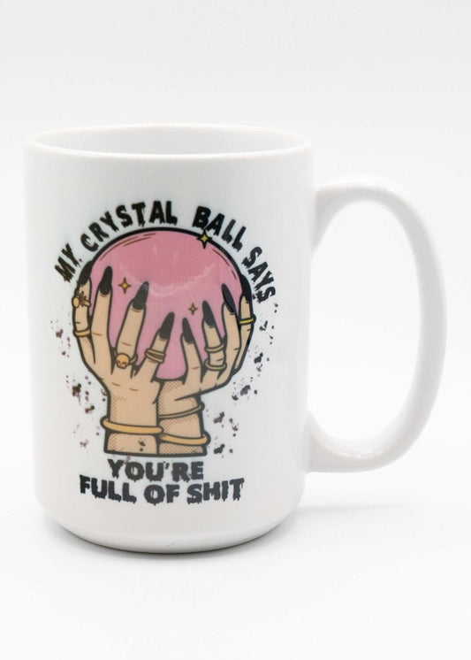 My Crystal Ball Says You're Full of Shit Coffee Mug 15oz